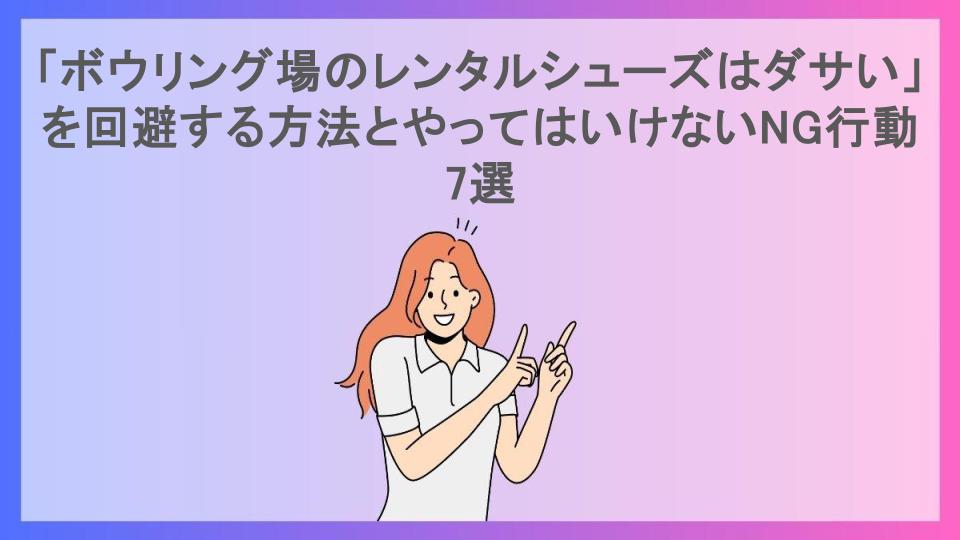 「ボウリング場のレンタルシューズはダサい」を回避する方法とやってはいけないNG行動7選